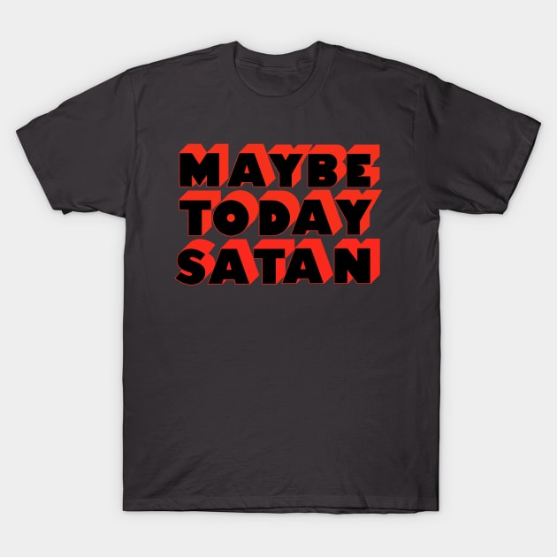 Maybe Today Satan T-Shirt by ART by RAP